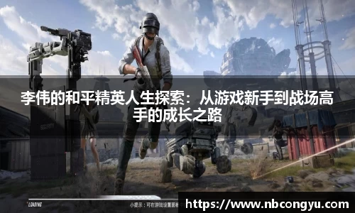 李伟的和平精英人生探索：从游戏新手到战场高手的成长之路