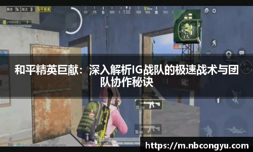 和平精英巨献：深入解析IG战队的极速战术与团队协作秘诀