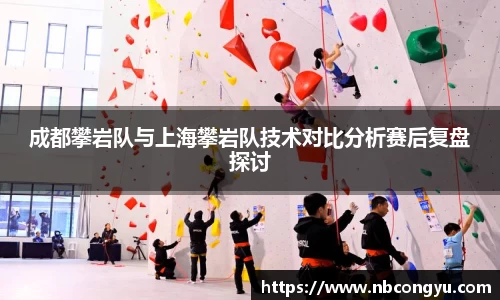 成都攀岩队与上海攀岩队技术对比分析赛后复盘探讨