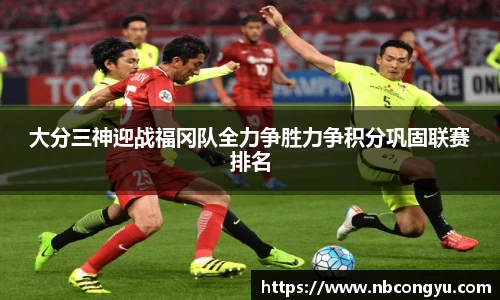 大分三神迎战福冈队全力争胜力争积分巩固联赛排名